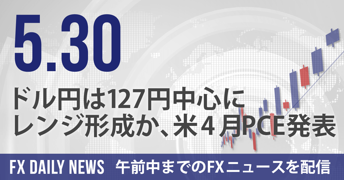 ドル円は127円中心にレンジ形成か、米4月PCE発表