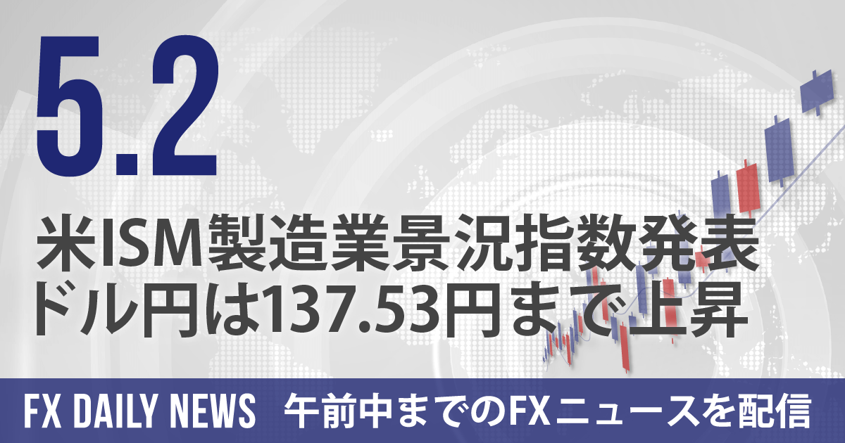 米ISM製造業景況指数発表、ドル円は137.53円まで上昇